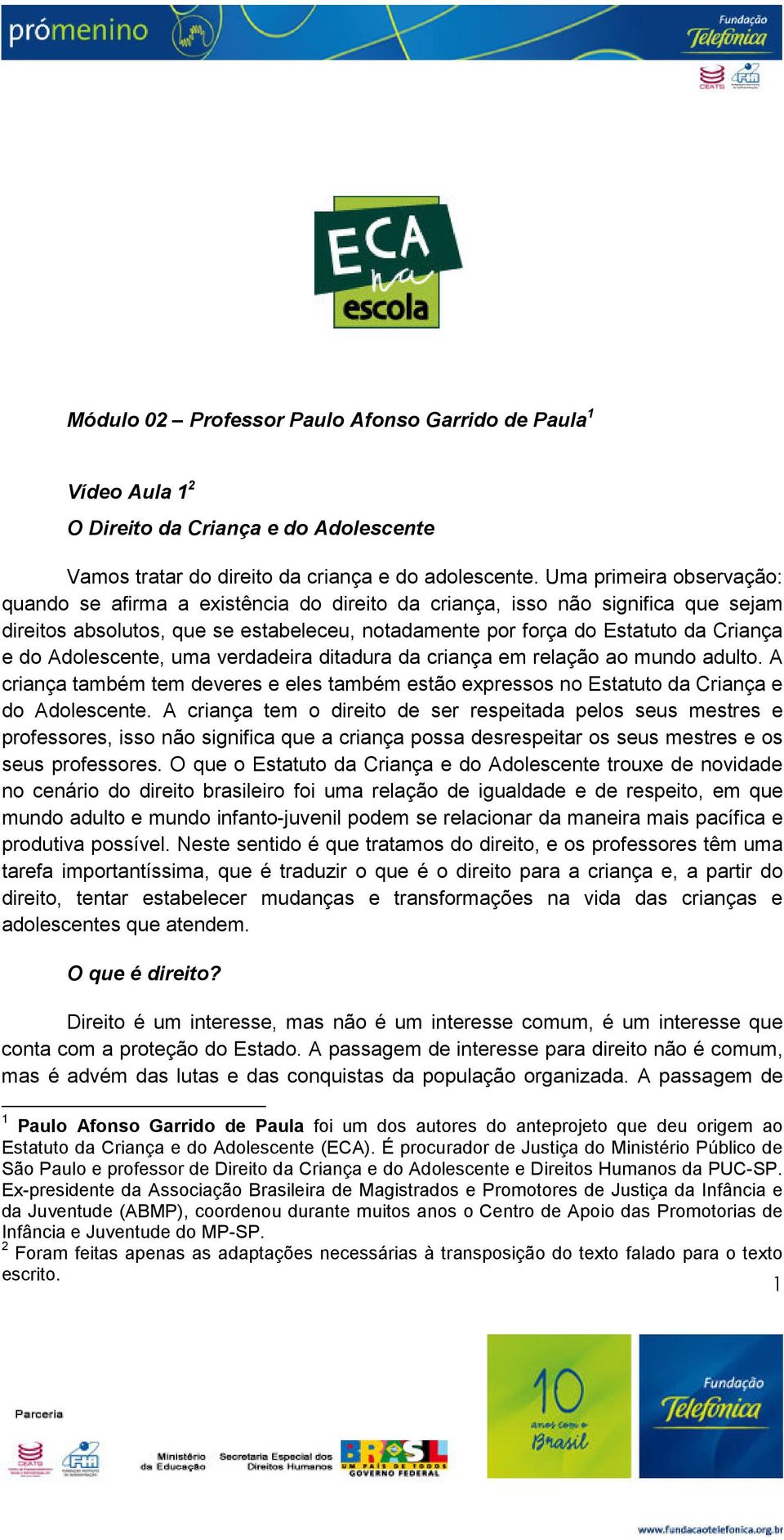 Adolescente, uma verdadeira ditadura da criança em relação ao mundo adulto. A criança também tem deveres e eles também estão expressos no Estatuto da Criança e do Adolescente.