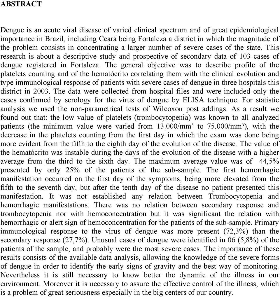 This research is about a descriptive study and prospective of secondary data of 103 cases of dengue registered in Fortaleza.