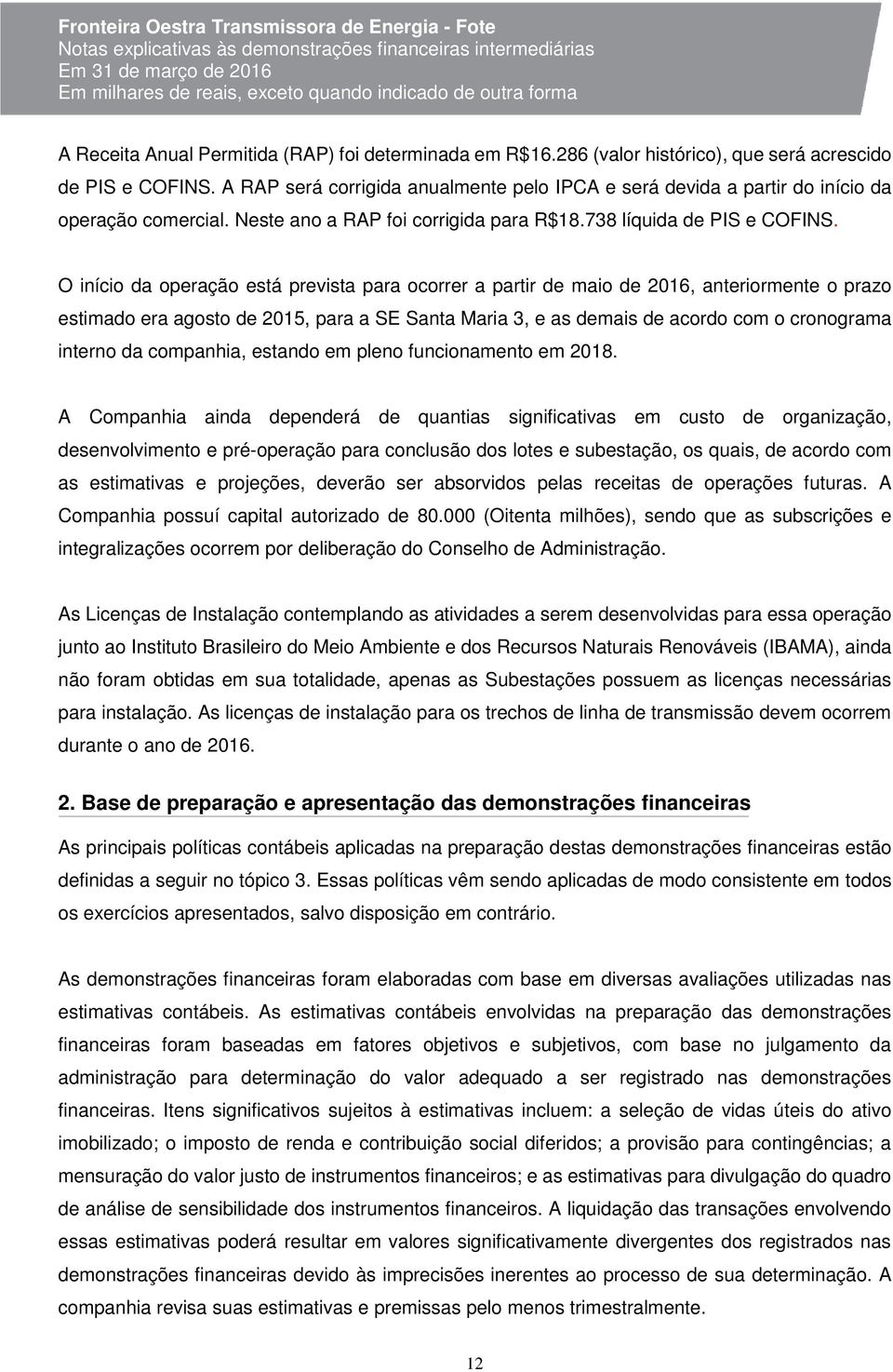 O início da operação está prevista para ocorrer a partir de maio de 2016, anteriormente o prazo estimado era agosto de 2015, para a SE Santa Maria 3, e as demais de acordo com o cronograma interno da