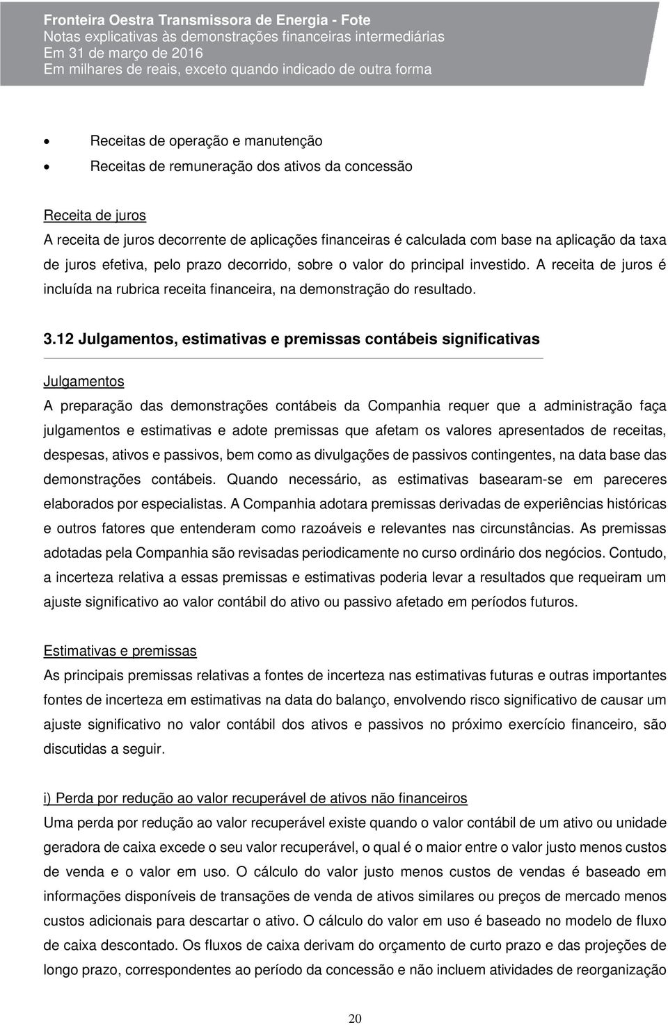 12 Julgamentos, estimativas e premissas contábeis significativas Julgamentos A preparação das demonstrações contábeis da Companhia requer que a administração faça julgamentos e estimativas e adote