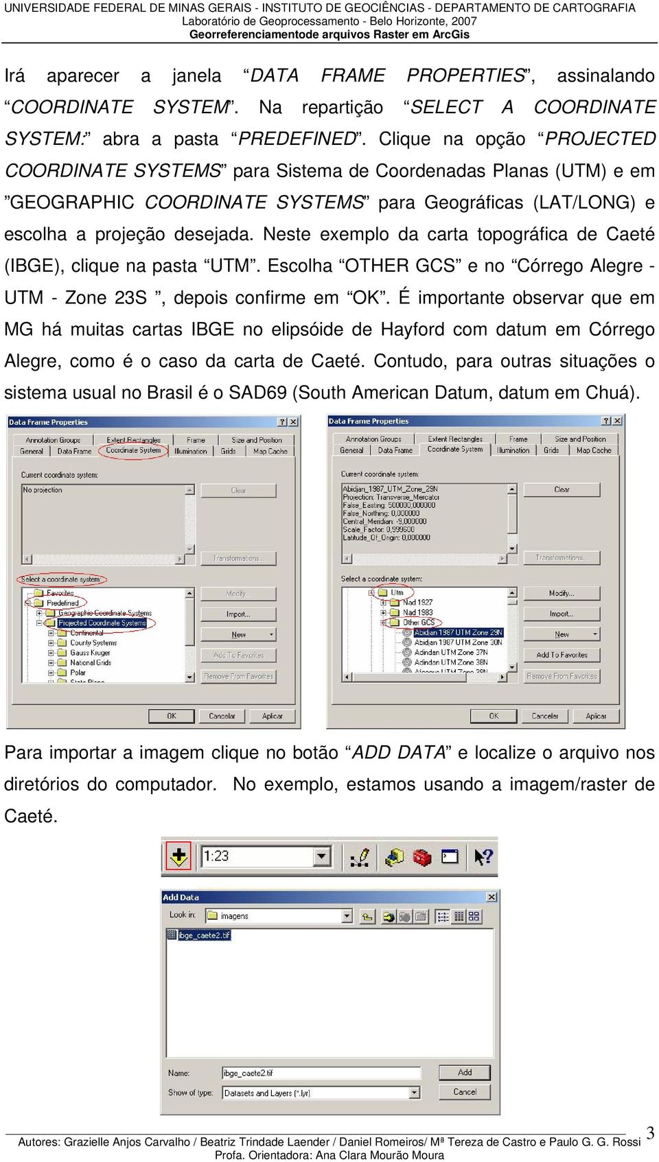 Neste exemplo da carta topográfica de Caeté (IBGE), clique na pasta UTM. Escolha OTHER GCS e no Córrego Alegre - UTM - Zone 23S, depois confirme em OK.