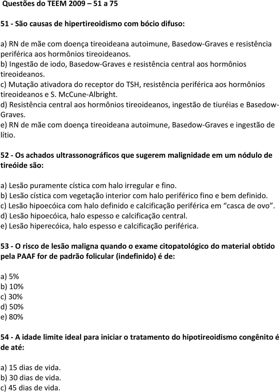 d) Resistência central aos hormônios tireoideanos, ingestão de tiuréias e Basedow- Graves. e) RN de mãe com doença tireoideana autoimune, Basedow-Graves e ingestão de lítio.