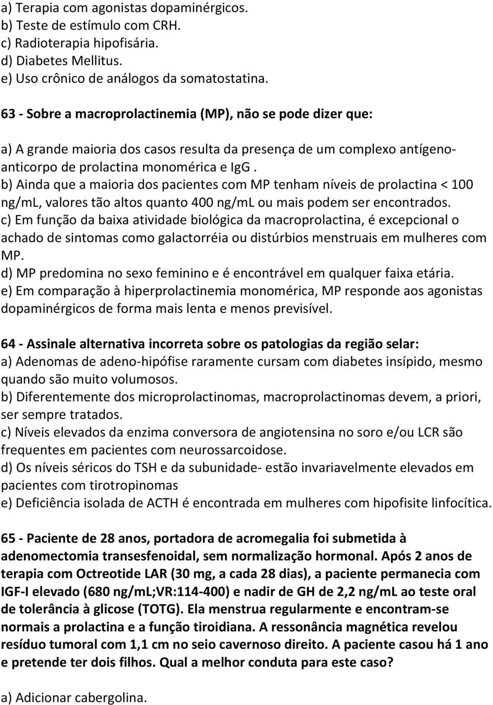 b) Ainda que a maioria dos pacientes com MP tenham níveis de prolactina < 100 ng/ml, valores tão altos quanto 400 ng/ml ou mais podem ser encontrados.