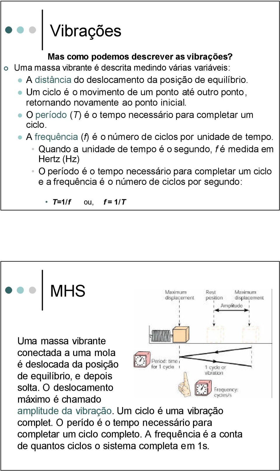 Quando a unidade de tepo é o segundo, f é edida e Hertz (Hz) O período é o tepo necessário para copletar u ciclo e a frequência é o núero de ciclos por segundo: T=1/f ou, f = 1/T MHS Ua assa vibrante