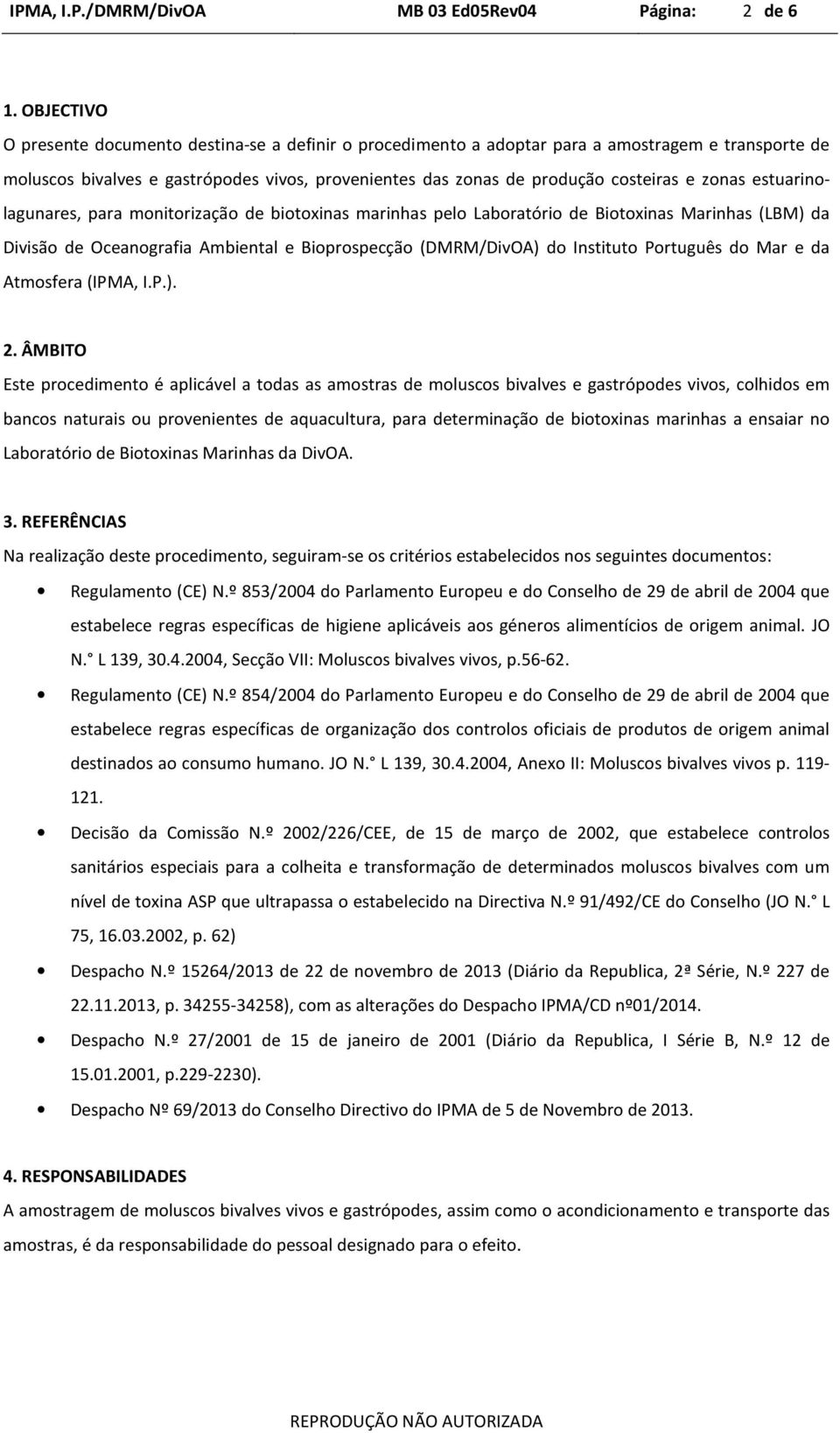 zonas estuarinolagunares, para monitorização de biotoxinas marinhas pelo Laboratório de Biotoxinas Marinhas (LBM) da Divisão de Oceanografia Ambiental e Bioprospecção (DMRM/DivOA) do Instituto