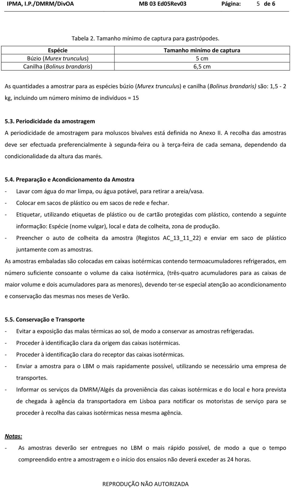 1,5-2 kg, incluindo um número mínimo de indivíduos = 15 5.3. Periodicidade da amostragem A periodicidade de amostragem para moluscos bivalves está definida no Anexo II.