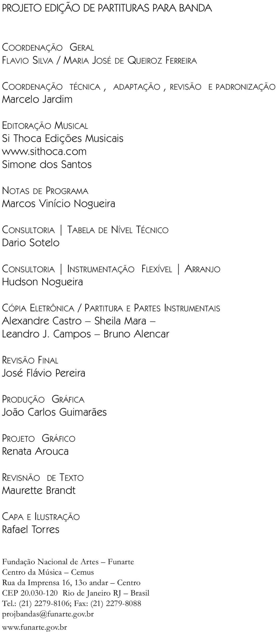 com Simone dos Santos NOTAS DE PROGRAMA Marcos Vinício Nogueira CONSULTORIA TABELA DE NÍVEL TÉCNICO Dario Sotelo CONSULTORIA INSTRUMENTAÇÃO Hudson Nogueira FLEXÍVEL ARRANJO CÓPIA ELETRÔNICA /