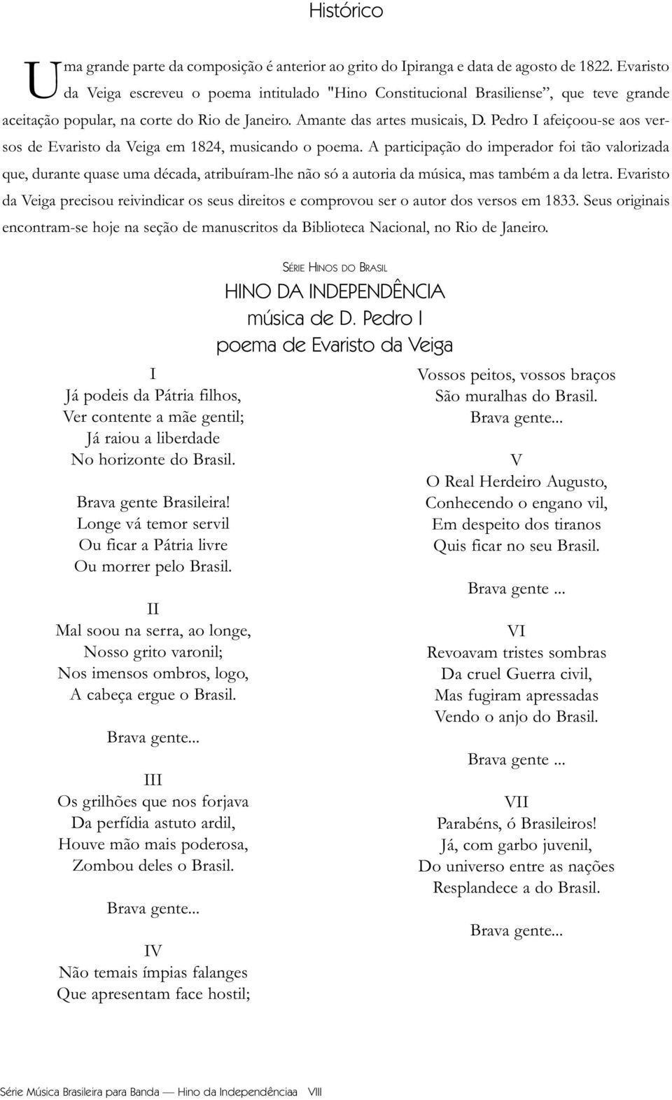 Pedro I afeiçoou-se aos versos de Evaristo da Veiga em 82, musicando o poema.