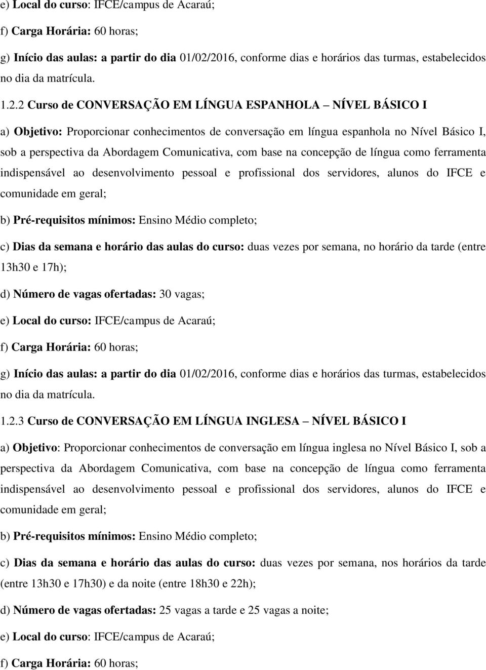 língua espanhola no Nível Básico I, sob a perspectiva da Abordagem Comunicativa, com base na concepção de língua como ferramenta indispensável ao desenvolvimento pessoal e profissional dos