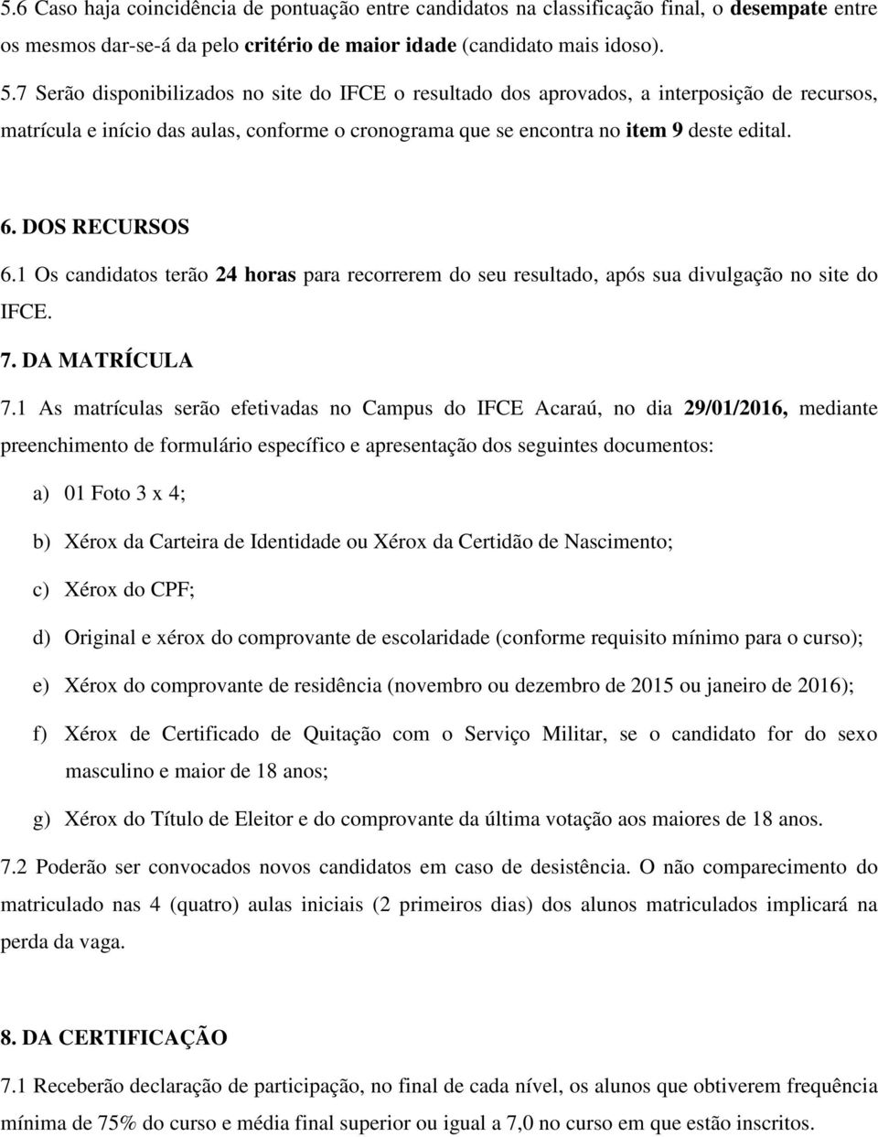 DOS RECURSOS 6.1 Os candidatos terão 24 horas para recorrerem do seu resultado, após sua divulgação no site do IFCE. 7. DA MATRÍCULA 7.