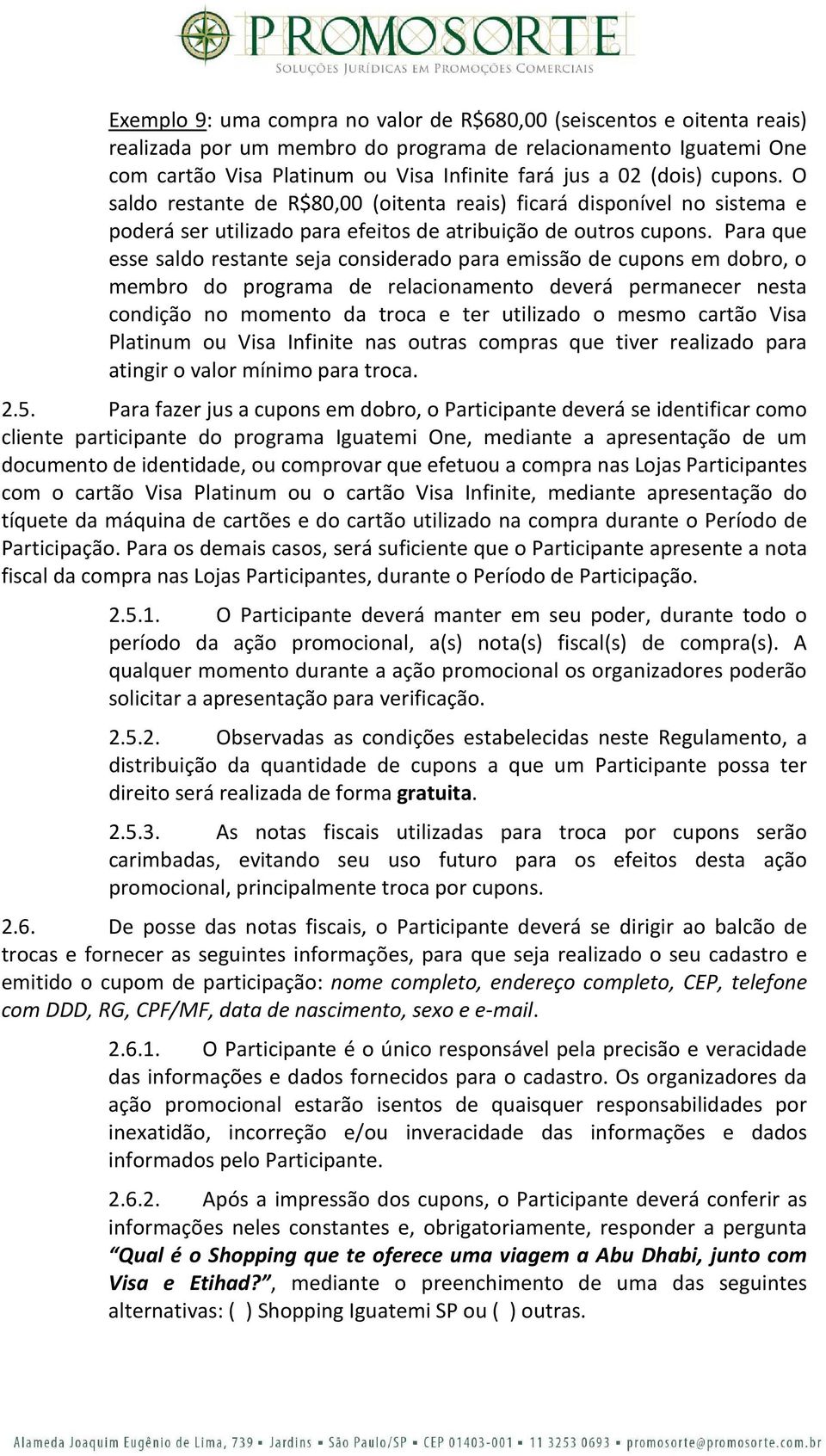 Para que esse saldo restante seja considerado para emissão de cupons em dobro, o membro do programa de relacionamento deverá permanecer nesta condição no momento da troca e ter utilizado o mesmo