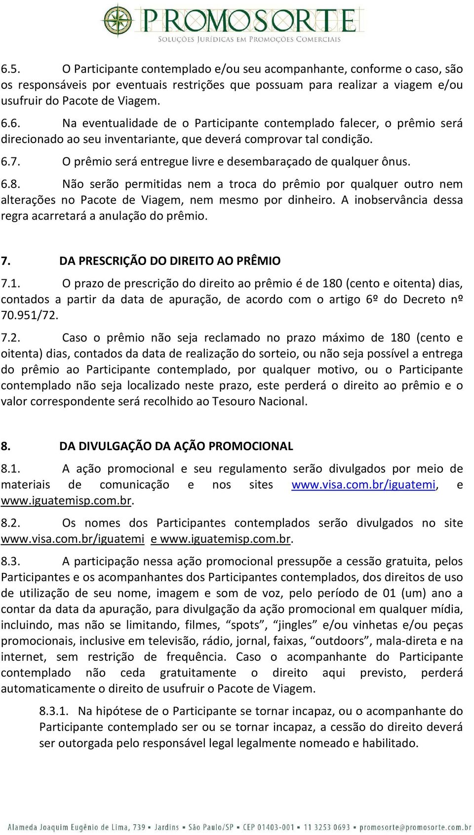 A inobservância dessa regra acarretará a anulação do prêmio. 7. DA PRESCRIÇÃO DO DIREITO AO PRÊMIO 7.1.