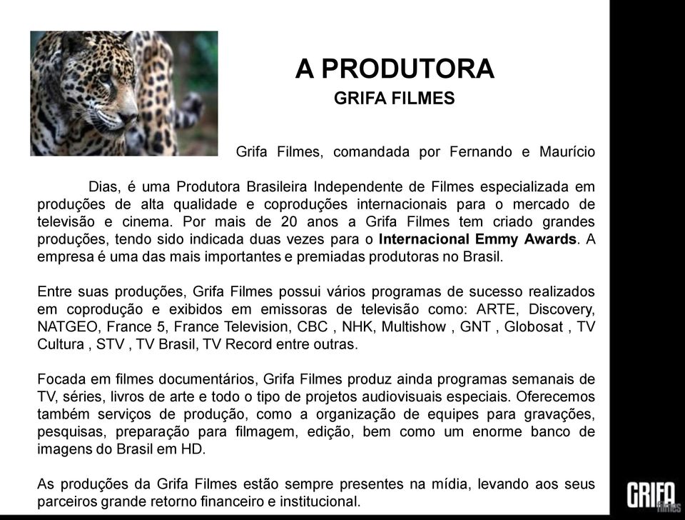 A empresa é uma das mais importantes e premiadas produtoras no Brasil.