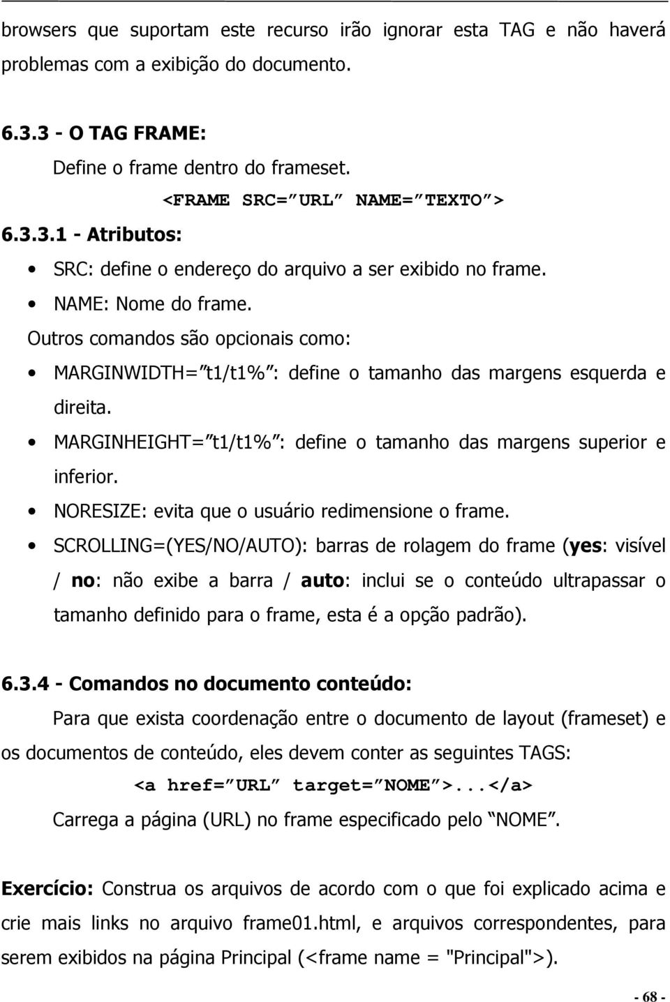 NORESIZE: evita que o usuário redimensione o frame.