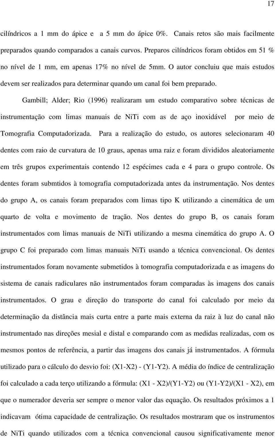Gambill; Alder; Rio (1996) realizaram um estudo comparativo sobre técnicas de instrumentação com limas manuais de NiTi com as de aço inoxidável por meio de Tomografia Computadorizada.