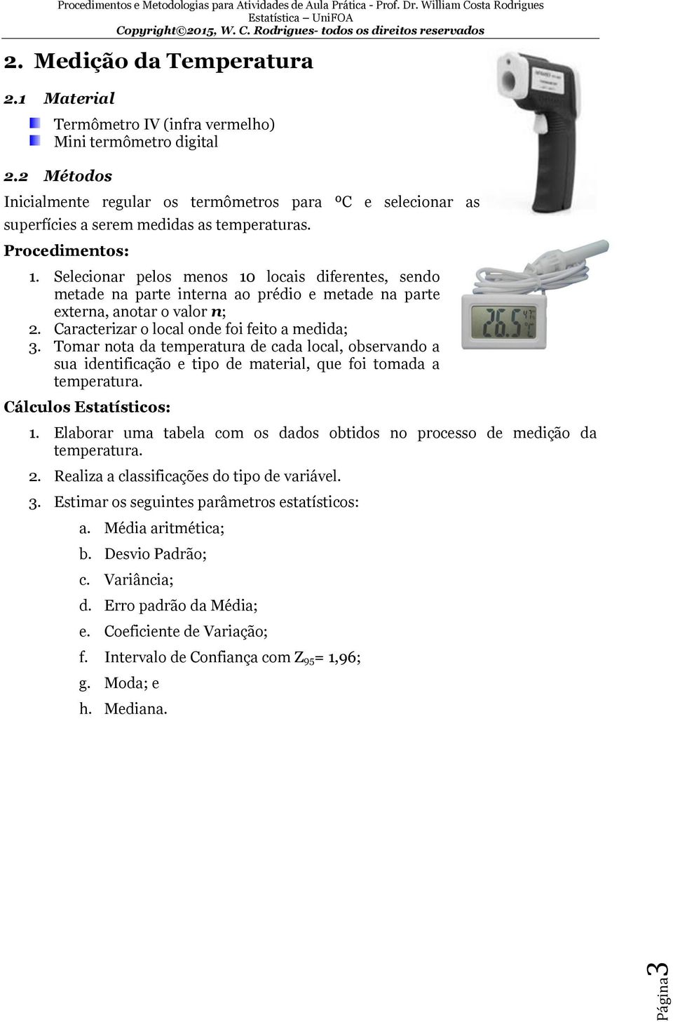 Selecionar pelos menos 10 locais diferentes, sendo metade na parte interna ao prédio e metade na parte externa, anotar o valor n; 2.