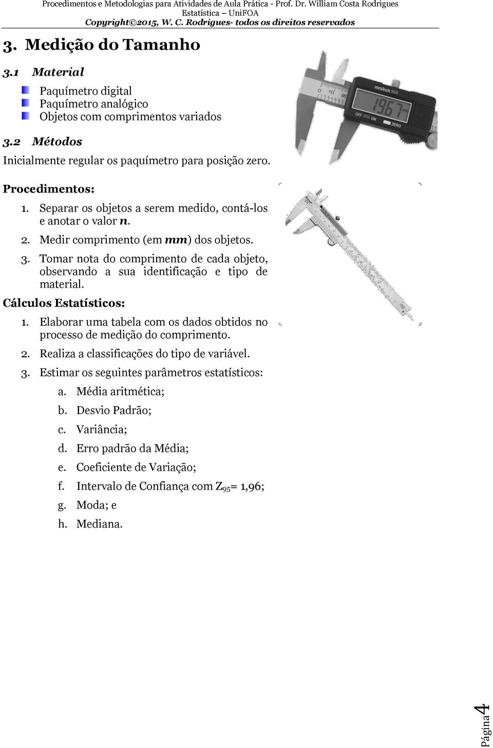 Separar os objetos a serem medido, contá-los e anotar o valor n. 2. Medir comprimento (em mm) dos objetos. 3.