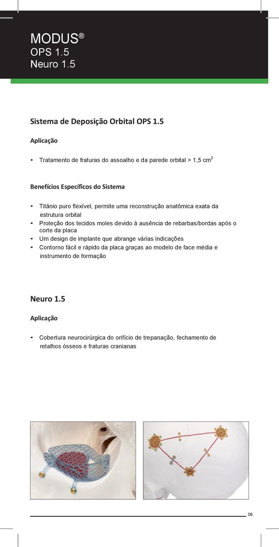 reconstrução anatômica exata da estrutura orbital Proteção dos tecidos moles devido à ausência de rebarbas/bordas após o corte da placa Um design