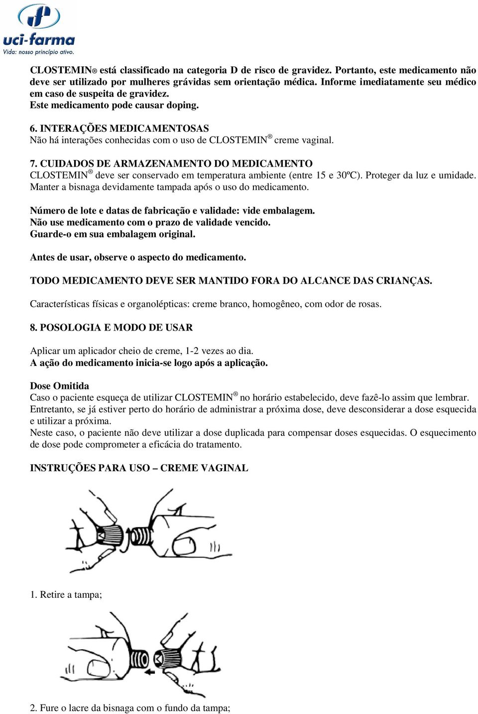 7. CUIDADOS DE ARMAZENAMENTO DO MEDICAMENTO CLOSTEMIN deve ser conservado em temperatura ambiente (entre 15 e 30ºC). Proteger da luz e umidade.