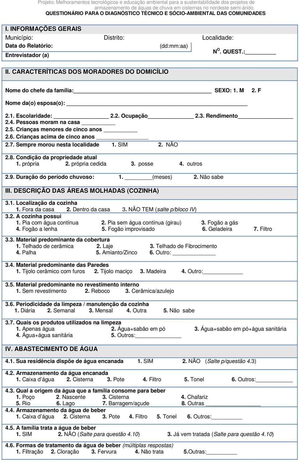 Sempre morou nesta localidade 2.8. Condição da propriedade atual 1. própria 2. própria cedida 3. posse 4. outros 2.9. Duração do período chuvoso: 1. (meses) 2. Não sabe III.