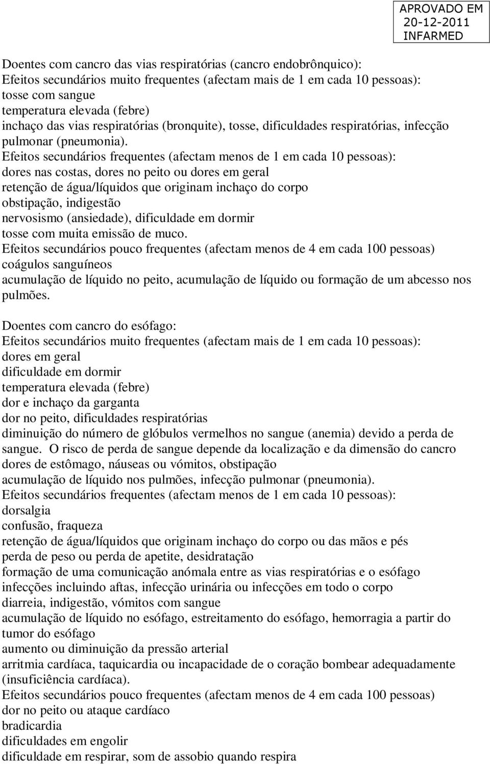 Efeitos secundários frequentes (afectam menos de 1 em cada 10 pessoas): dores nas costas, dores no peito ou dores em geral retenção de água/líquidos que originam inchaço do corpo obstipação,