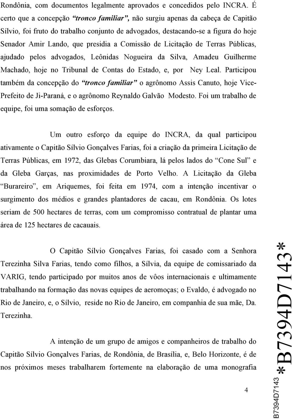 Comissão de Licitação de Terras Públicas, ajudado pelos advogados, Leônidas Nogueira da Silva, Amadeu Guilherme Machado, hoje no Tribunal de Contas do Estado, e, por Ney Leal.