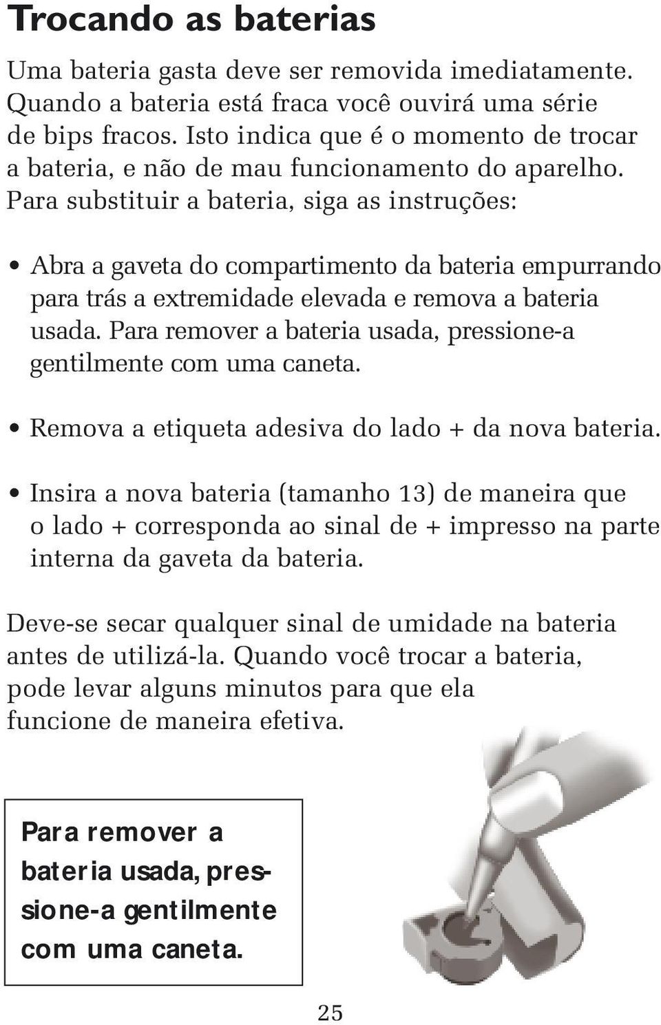 Para substituir a bateria, siga as instruções: Abra a gaveta do compartimento da bateria empurrando para trás a extremidade elevada e remova a bateria usada.