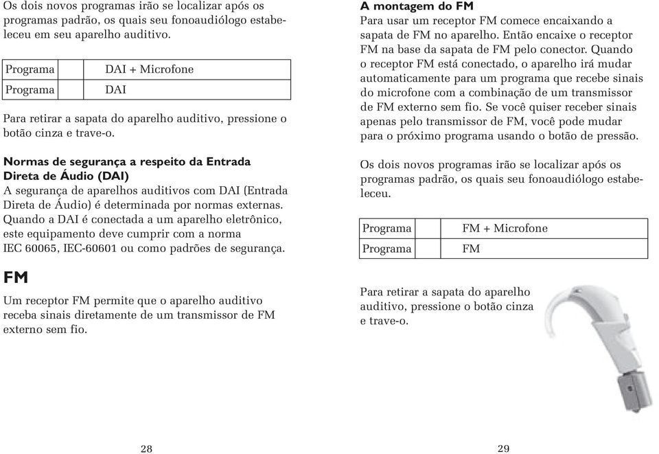 Normas de segurança a respeito da Entrada Direta de Áudio (DAI) A segurança de aparelhos auditivos com DAI (Entrada Direta de Áudio) é determinada por normas externas.