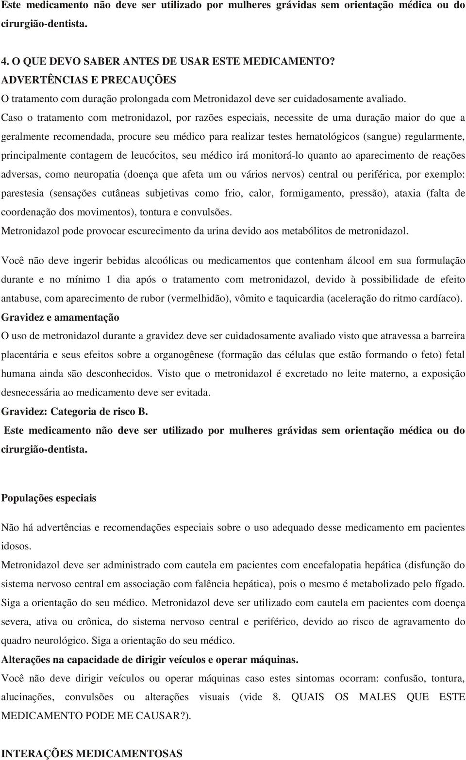 Caso o tratamento com metronidazol, por razões especiais, necessite de uma duração maior do que a geralmente recomendada, procure seu médico para realizar testes hematológicos (sangue) regularmente,