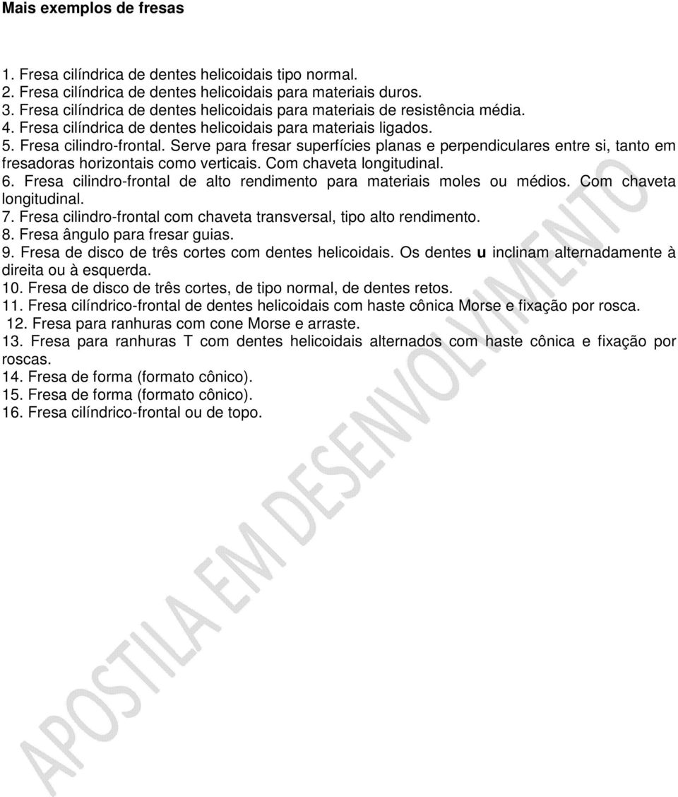 Serve para fresar superfícies planas e perpendiculares entre si, tanto em fresadoras horizontais como verticais. Com chaveta longitudinal. 6.