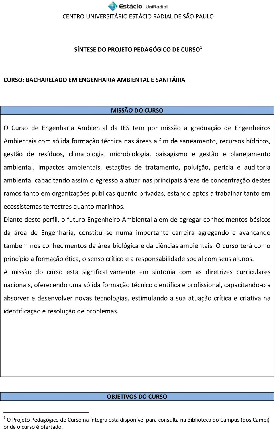 ambientais, estações de tratamento, poluição, perícia e auditoria ambiental capacitando assim o egresso a atuar nas principais áreas de concentração destes ramos tanto em organizações públicas quanto