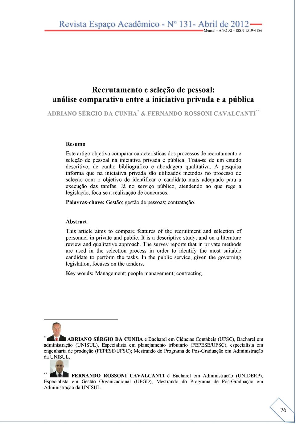 A pesquisa informa que na iniciativa privada são utilizados métodos no processo de seleção com o objetivo de identificar o candidato mais adequado para a execução das tarefas.