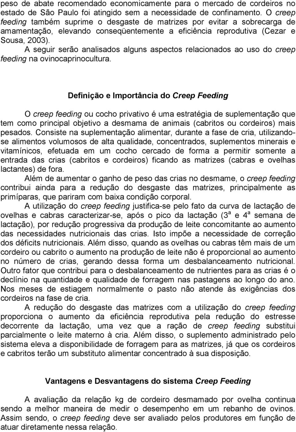 A seguir serão analisados alguns aspectos relacionados ao uso do creep feeding na ovinocaprinocultura.