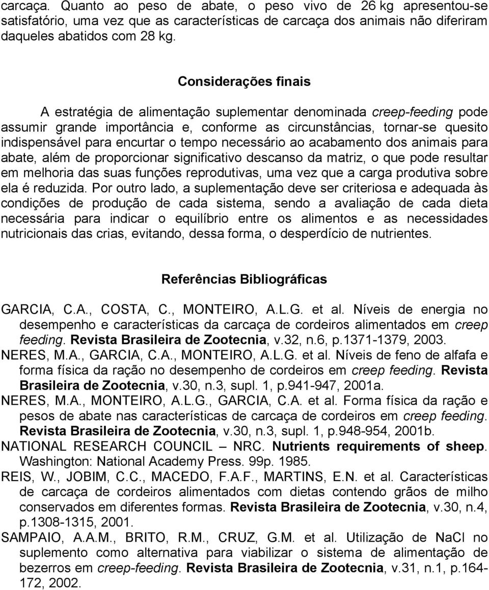 tempo necessário ao acabamento dos animais para abate, além de proporcionar significativo descanso da matriz, o que pode resultar em melhoria das suas funções reprodutivas, uma vez que a carga