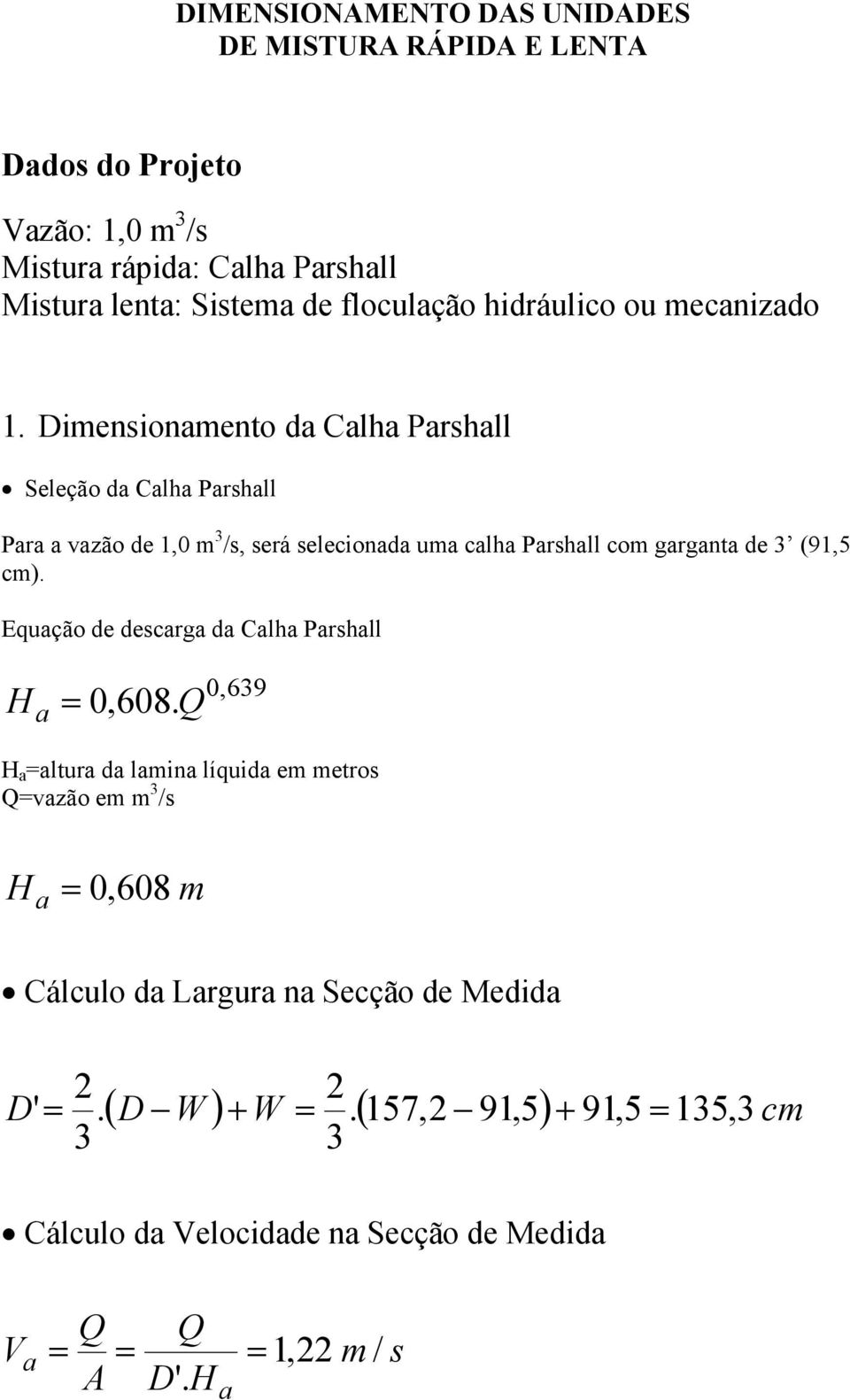 Diensionaento da Calha Parshall Seleção da Calha Parshall Para a vazão de 1,0 /s, será selecionada ua calha Parshall co garganta de (91,5 c).