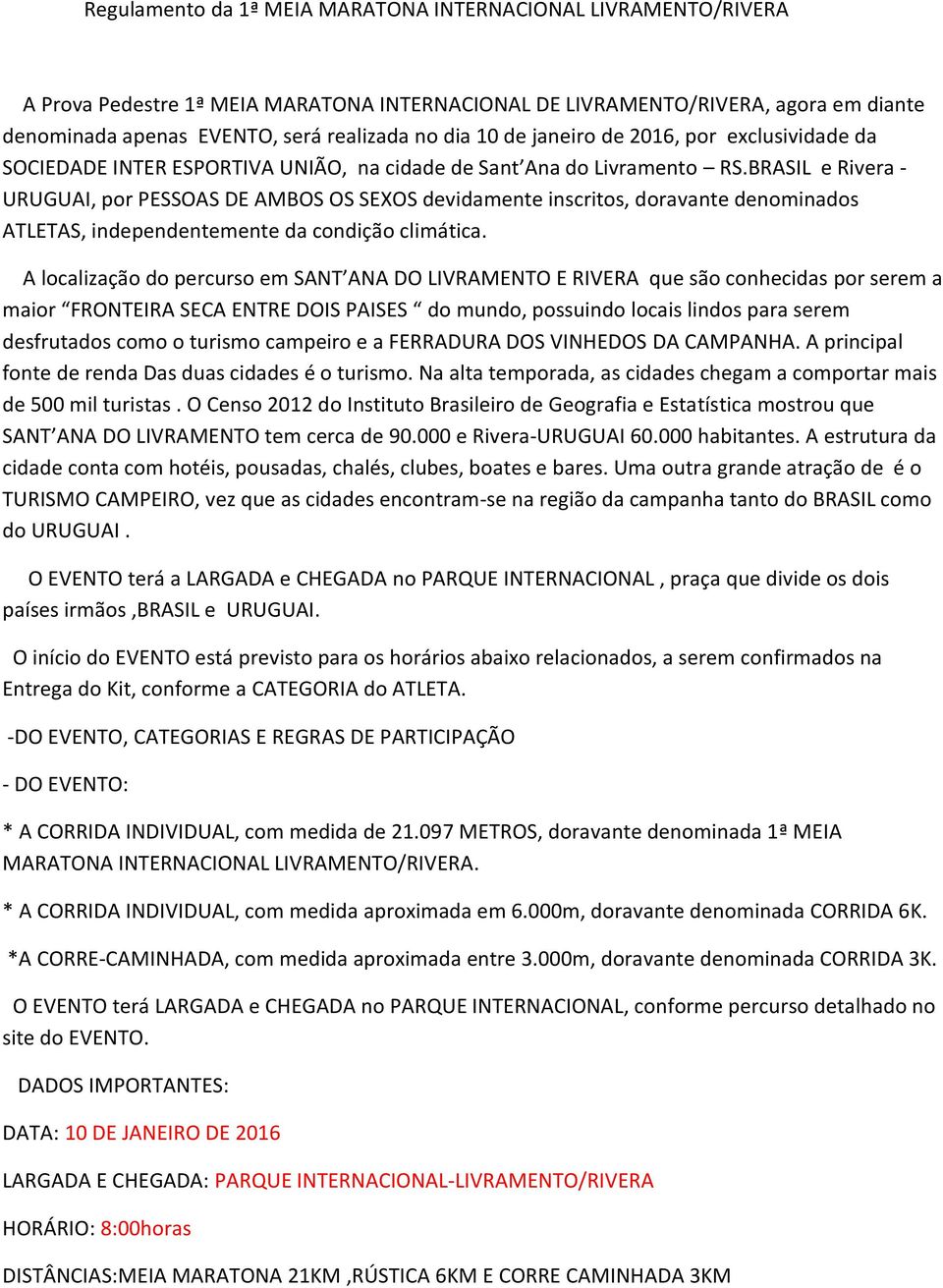 BRASIL e Rivera - URUGUAI, por PESSOAS DE AMBOS OS SEXOS devidamente inscritos, doravante denominados ATLETAS, independentemente da condição climática.