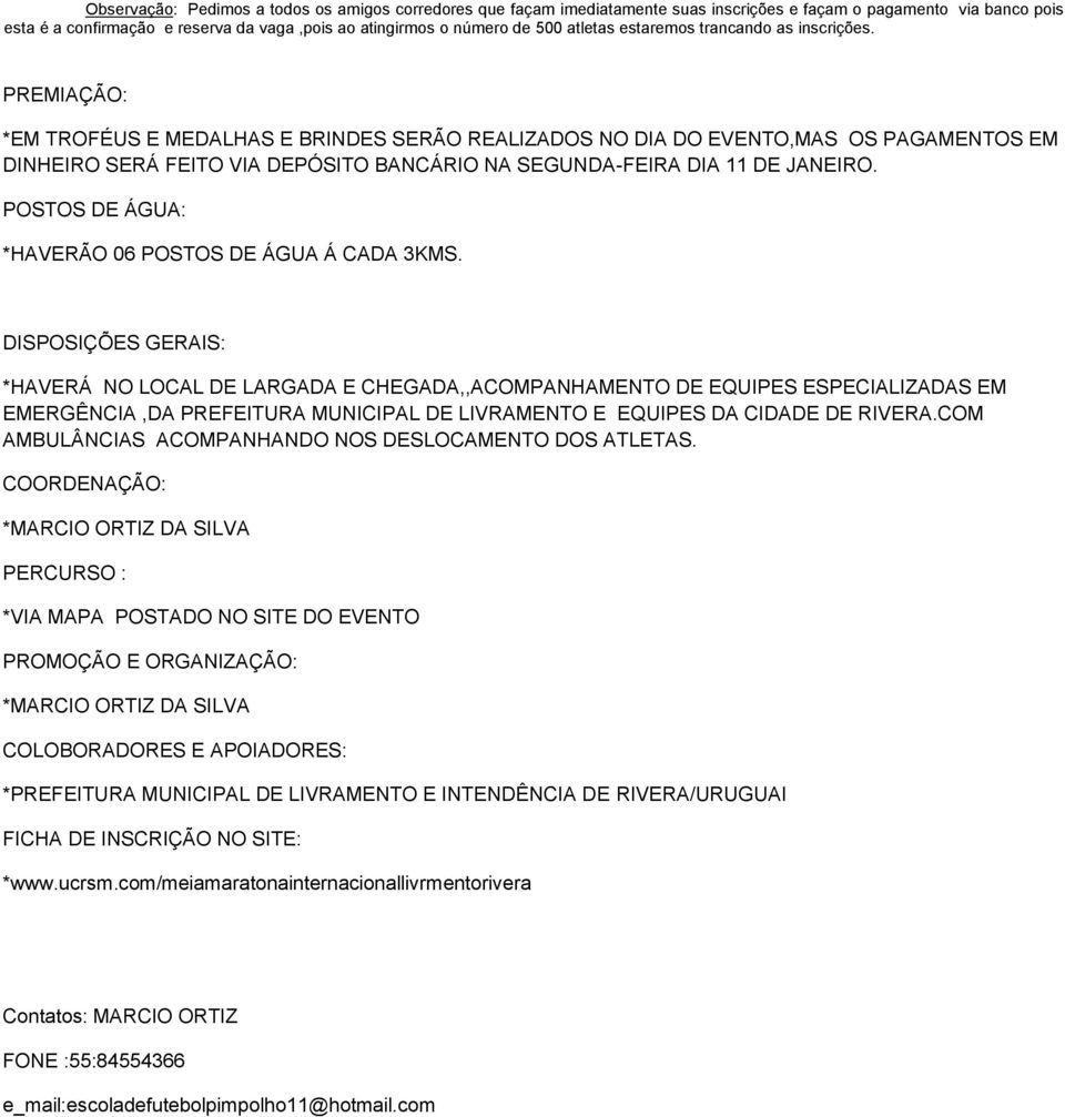 PREMIAÇÃO: *EM TROFÉUS E MEDALHAS E BRINDES SERÃO REALIZADOS NO DIA DO EVENTO,MAS OS PAGAMENTOS EM DINHEIRO SERÁ FEITO VIA DEPÓSITO BANCÁRIO NA SEGUNDA-FEIRA DIA 11 DE JANEIRO.