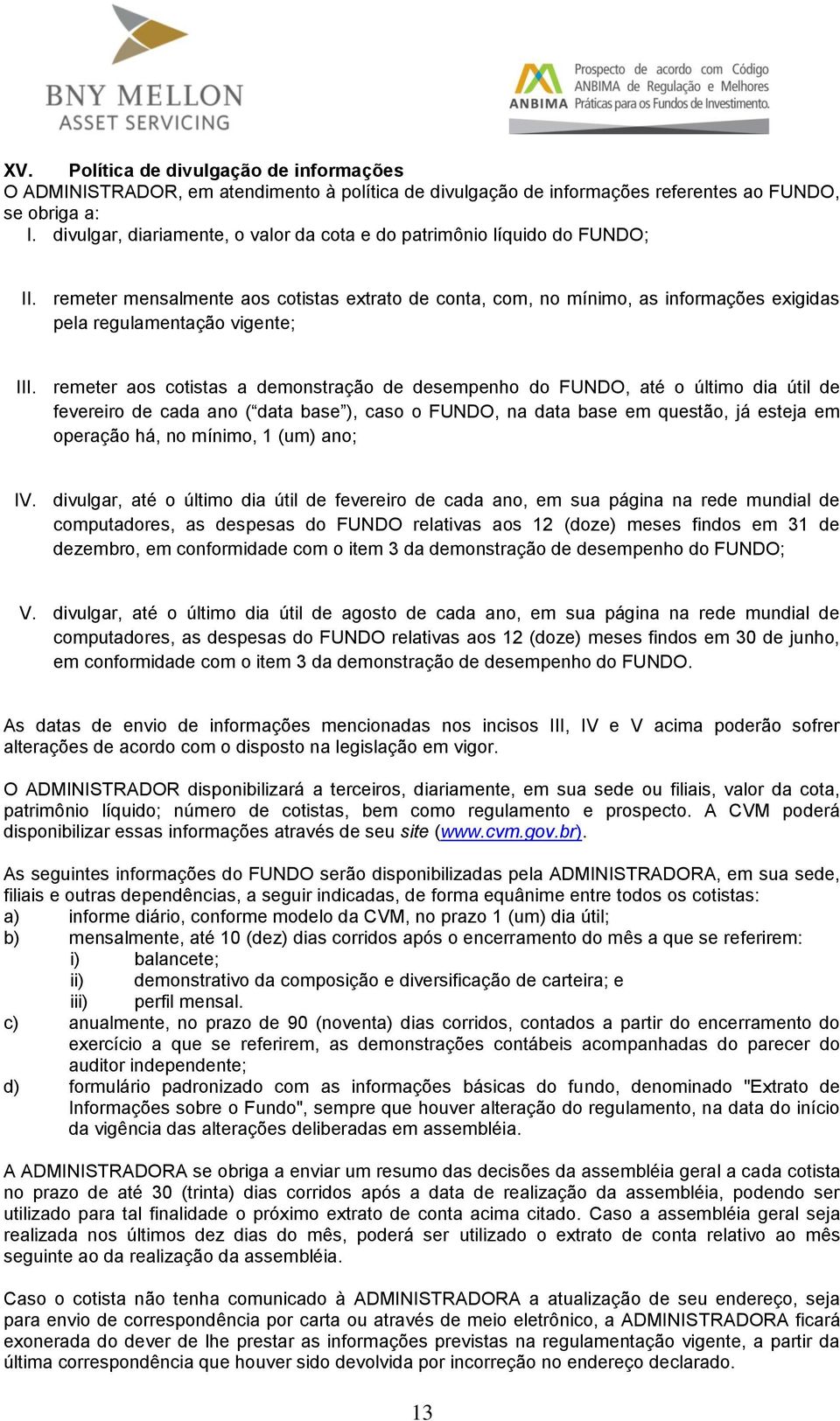 remeter mensalmente aos cotistas extrato de conta, com, no mínimo, as informações exigidas pela regulamentação vigente; III.