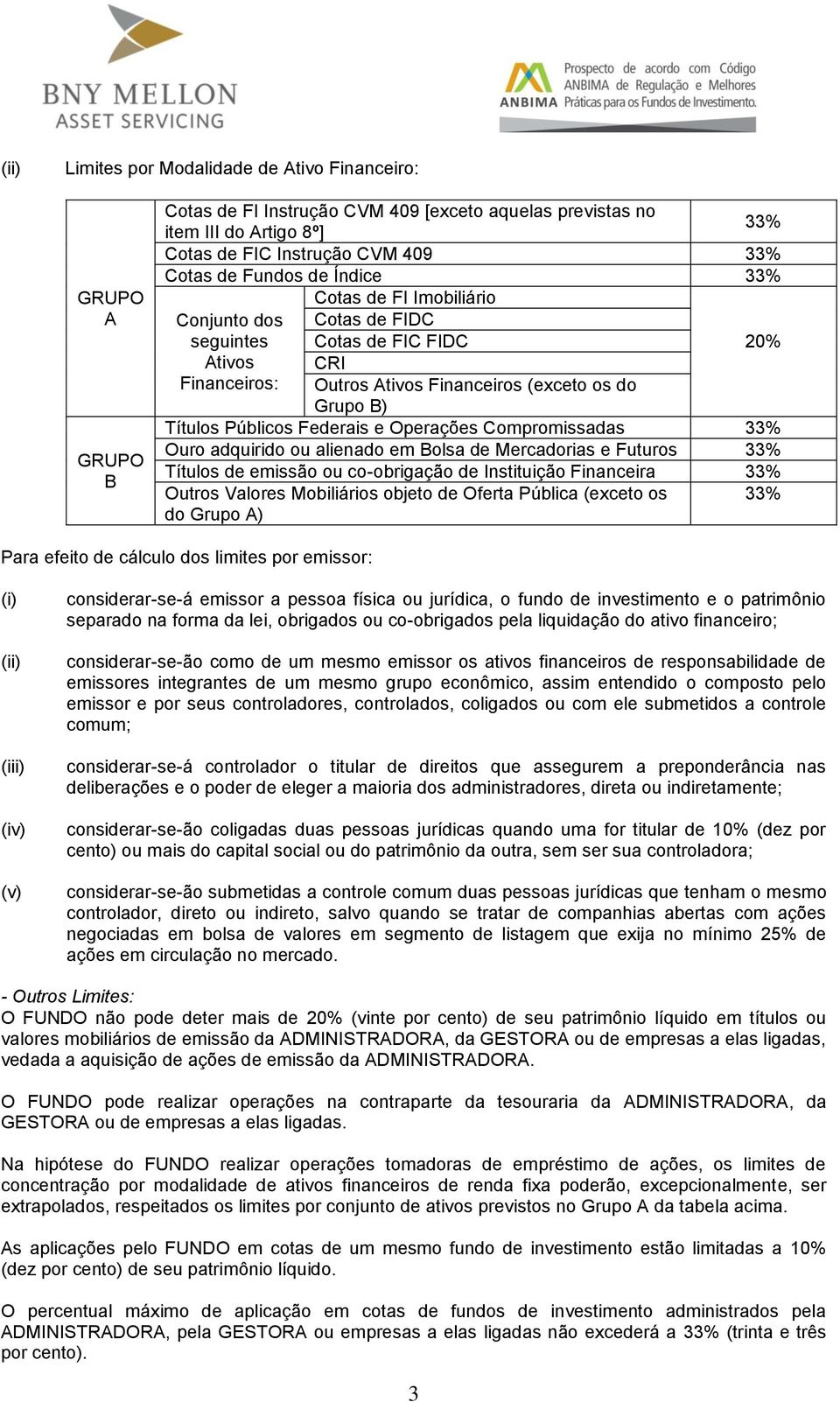 Federais e Operações Compromissadas 33% Ouro adquirido ou alienado em Bolsa de Mercadorias e Futuros 33% Títulos de emissão ou co-obrigação de Instituição Financeira 33% Outros Valores Mobiliários