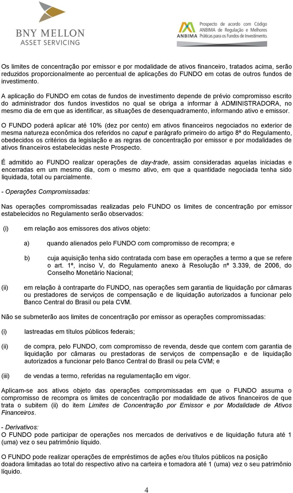 A aplicação do FUNDO em cotas de fundos de investimento depende de prévio compromisso escrito do administrador dos fundos investidos no qual se obriga a informar à ADMINISTRADORA, no mesmo dia de em