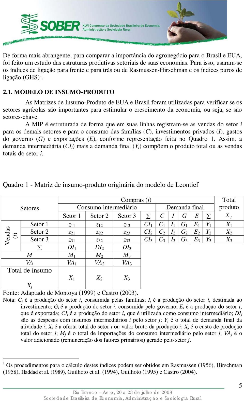 .1. MODELO DE INSUMO-PRODUTO As Matrzes de Insumo-Produto de EUA e Brasl foram utlzadas para verfcar se os setores agrícolas são mportantes para estmular o crescmento da economa, ou sea, se são