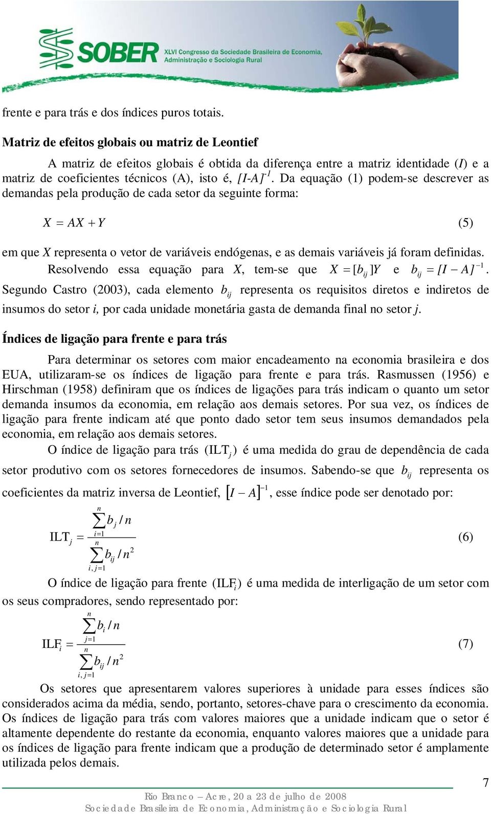 Da equação (1) podem-se descrever as demandas pela produção de cada setor da segunte forma: X = AX + Y (5) em que X representa o vetor de varáves endógenas, e as demas varáves á foram defndas.
