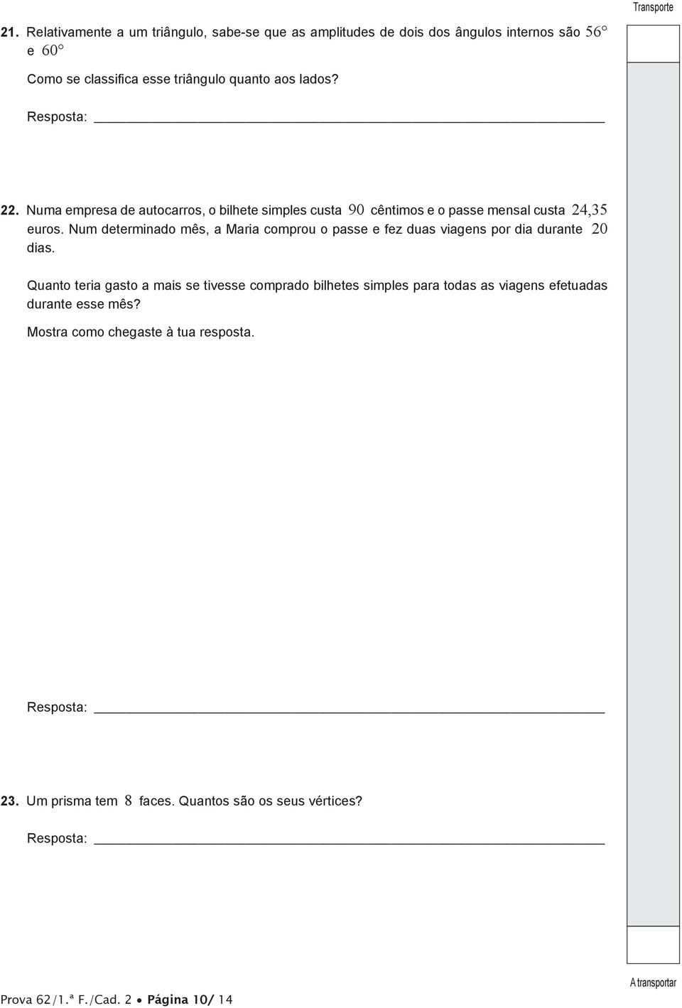 Num determinado mês, a Maria comprou o passe e fez duas viagens por dia durante 20 dias.