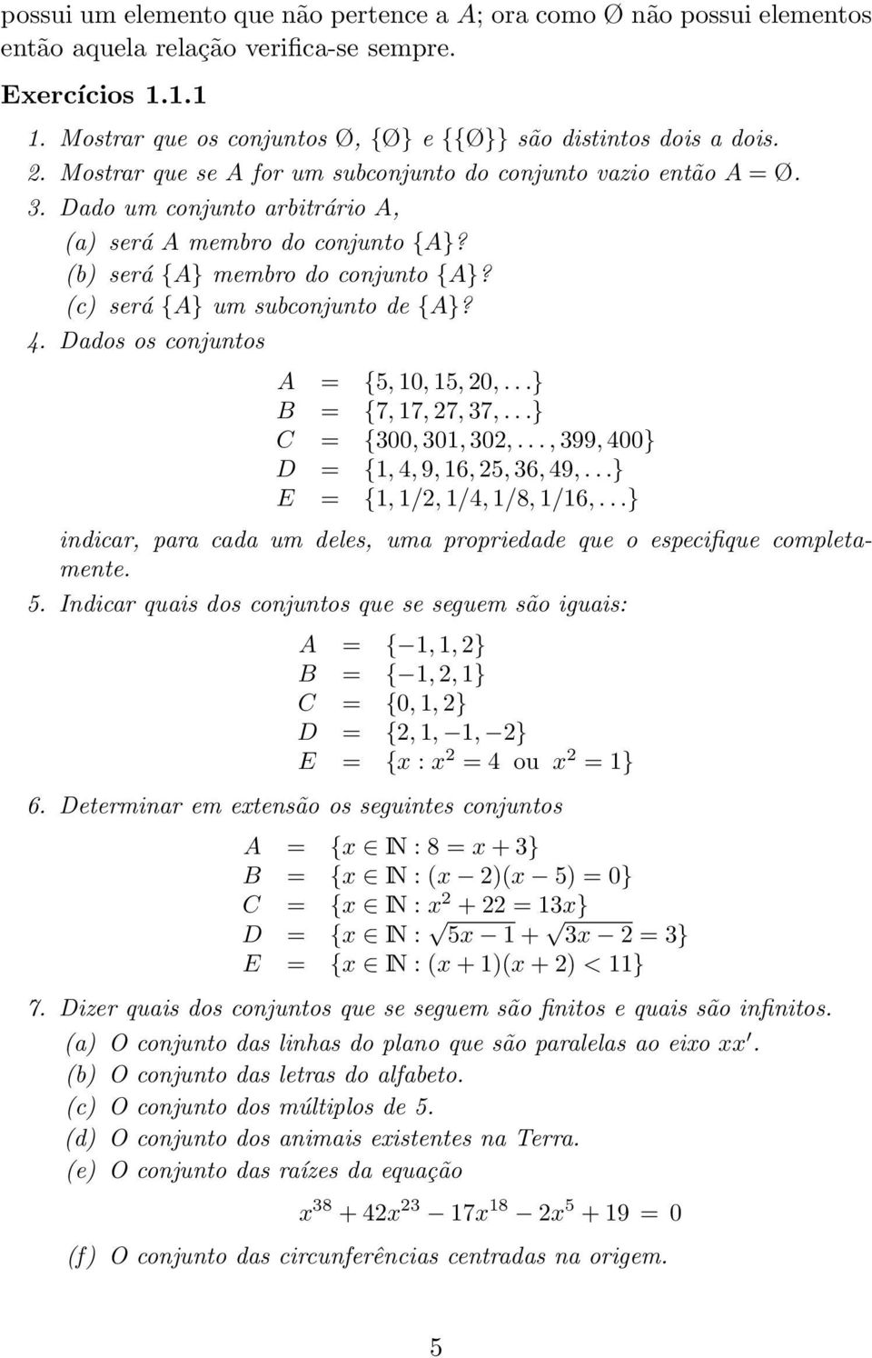(c) será {A} um subconjunto de {A}? 4. Dados os conjuntos A = {5, 10, 15, 20,...} B = {7, 17, 27, 37,...} C = {300, 301, 302,..., 399, 400} D = {1, 4, 9, 16, 25, 36, 49,.
