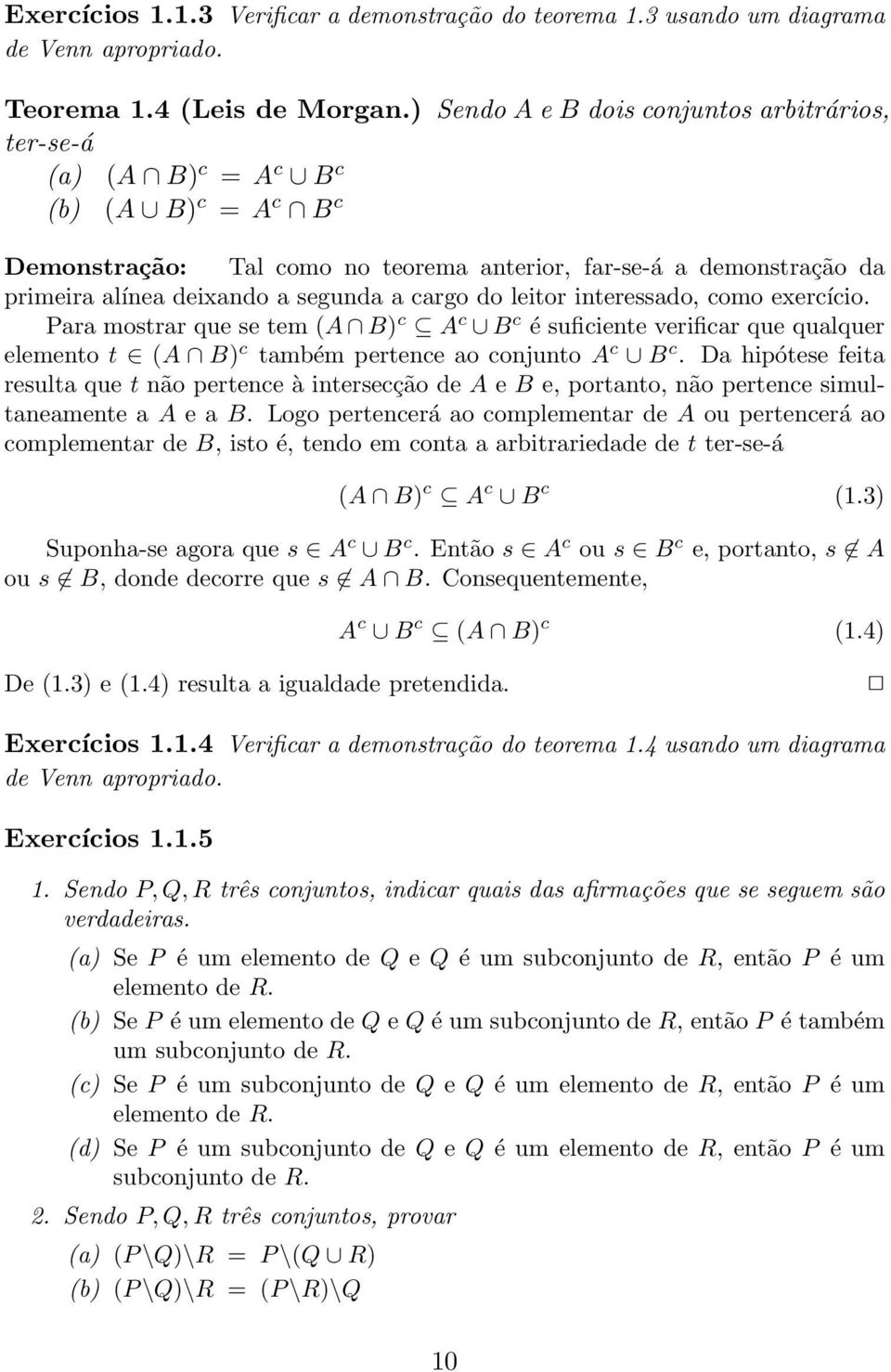 segunda a cargo do leitor interessado, como exercício. Para mostrar que se tem (A B) c A c B c é suficiente verificar que qualquer elemento t (A B) c também pertence ao conjunto A c B c.