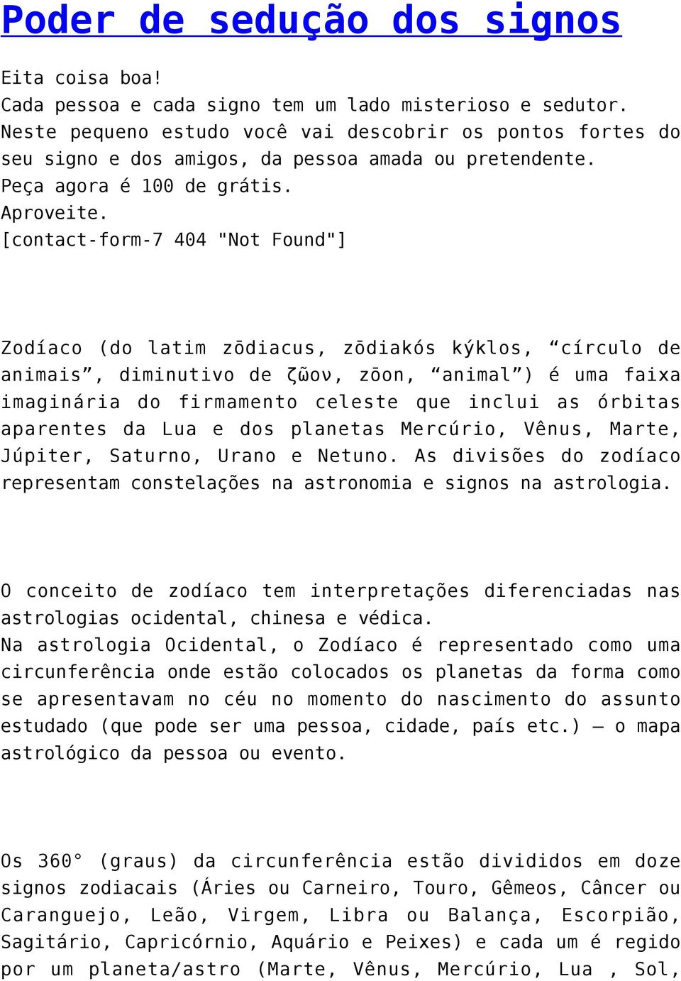 [contact-form-7 404 "Not Found"] Zodíaco (do latim zōdiacus, zōdiakós kýklos, círculo de animais, diminutivo de ζῶον, zōon, animal ) é uma faixa imaginária do firmamento celeste que inclui as órbitas