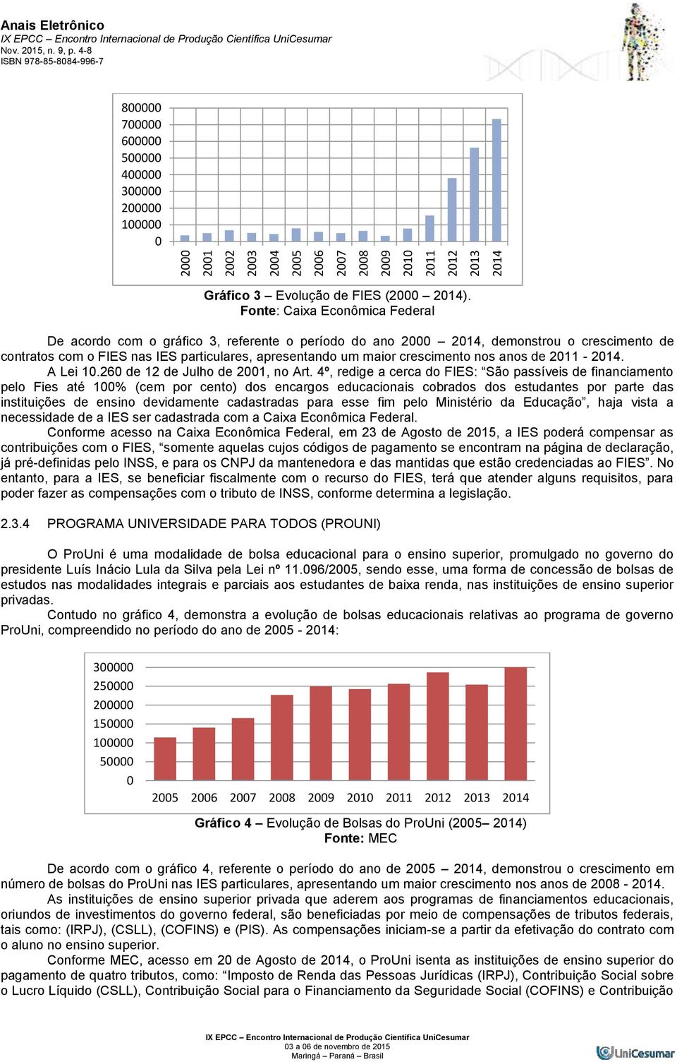 crescimento nos anos de 2011-2014. A Lei 10.260 de 12 de Julho de 2001, no Art.