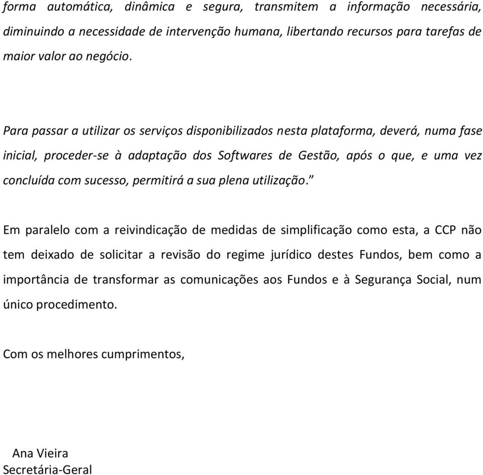 Para passar a utilizar s serviçs dispnibilizads nesta platafrma, deverá, numa fase inicial, prceder-se à adaptaçã ds Sftwares de Gestã, após que, e uma vez cncluída