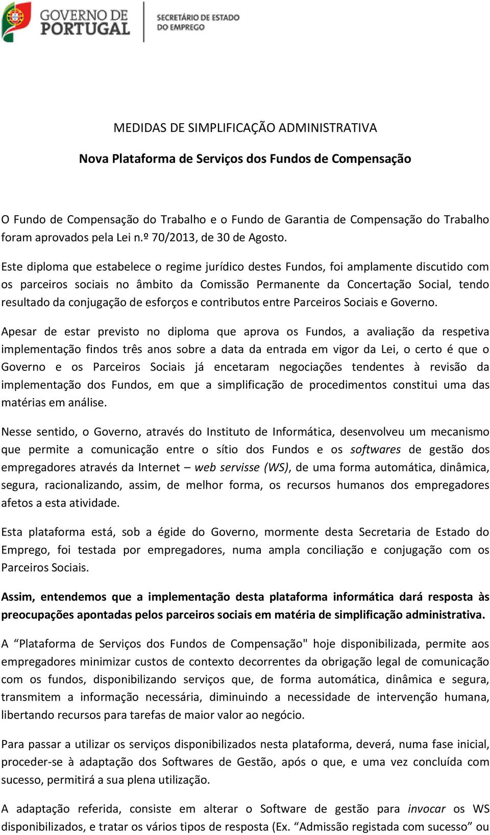 Este diplma que estabelece regime jurídic destes Funds, fi amplamente discutid cm s parceirs sciais n âmbit da Cmissã Permanente da Cncertaçã Scial, tend resultad da cnjugaçã de esfrçs e cntributs