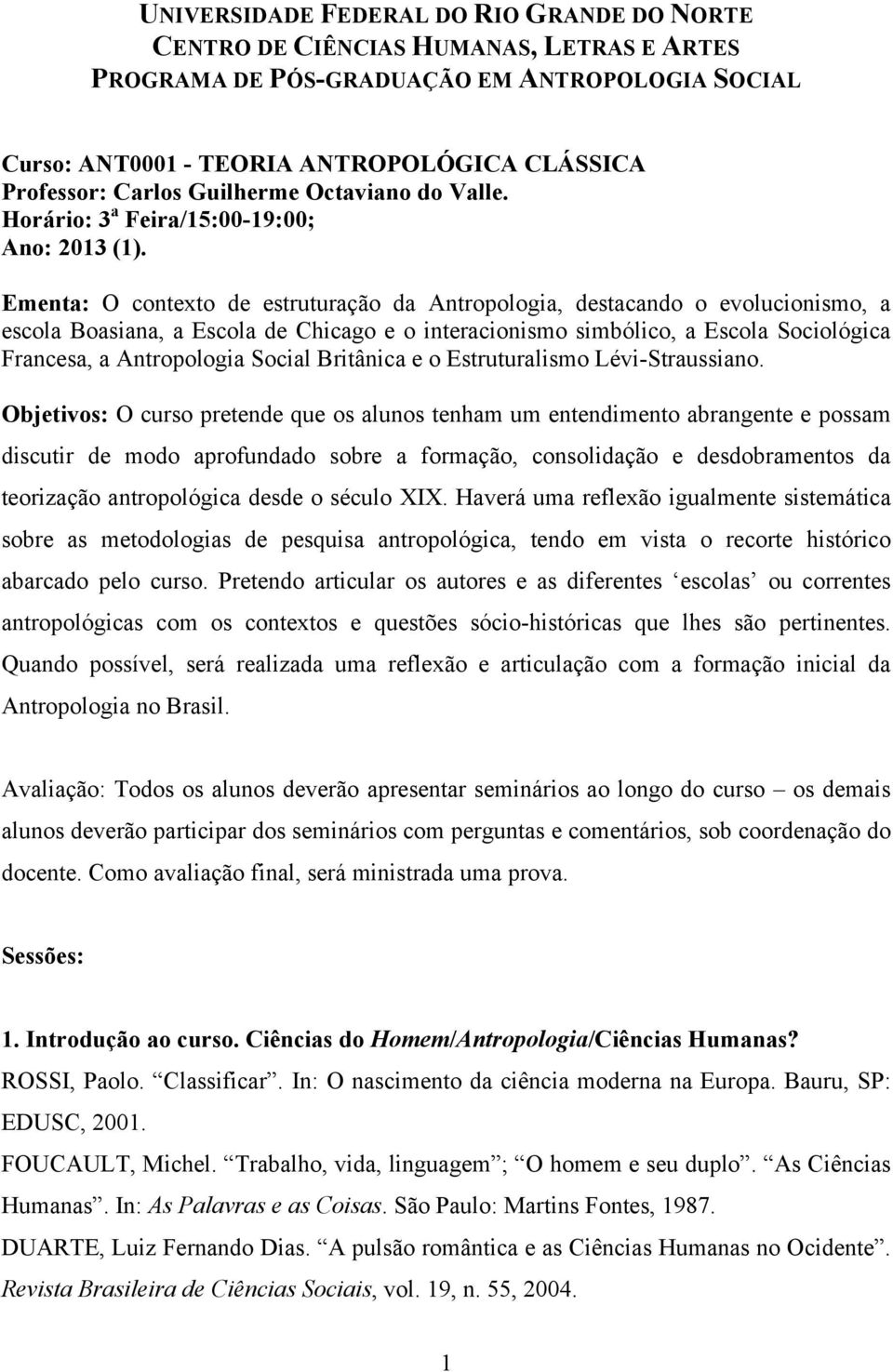 Ementa: O contexto de estruturação da Antropologia, destacando o evolucionismo, a escola Boasiana, a Escola de Chicago e o interacionismo simbólico, a Escola Sociológica Francesa, a Antropologia